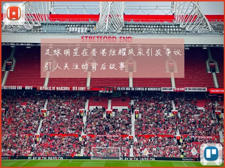 足球明星在香港炫耀风采引发争议引人关注的背后故事