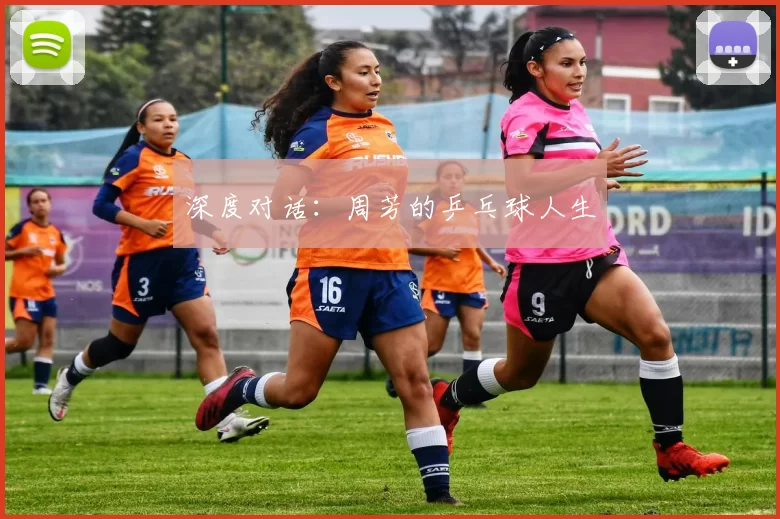 深度对话：周芳的乒乓球人生